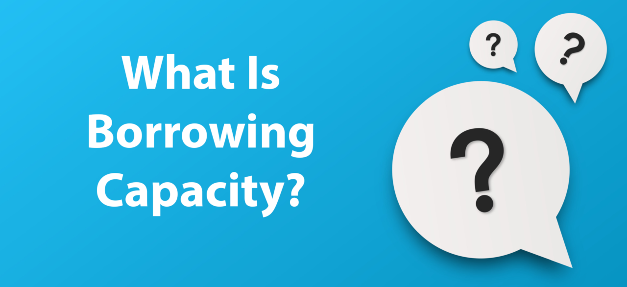 Borrowing Capacity FAQ 2023 7 Things You Need To Know